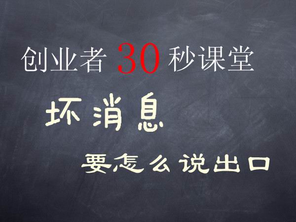 【创业者 30 秒课堂】坏消息要怎么说出口