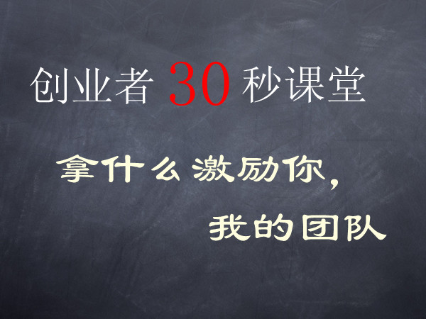 【创业者 30 秒课堂】拿什么激励你，我的团队