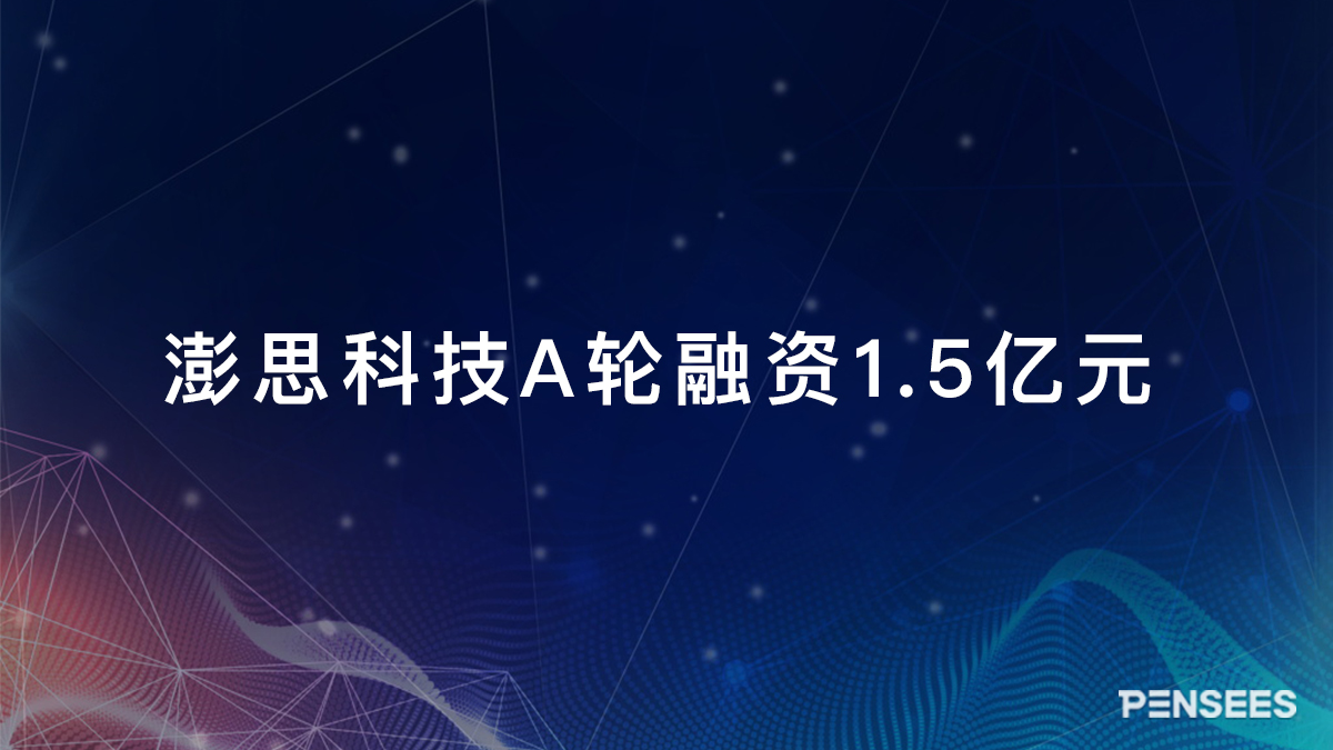 澎思科技完成A轮1.5亿元融资，由360、富士康等产业资本联合投资